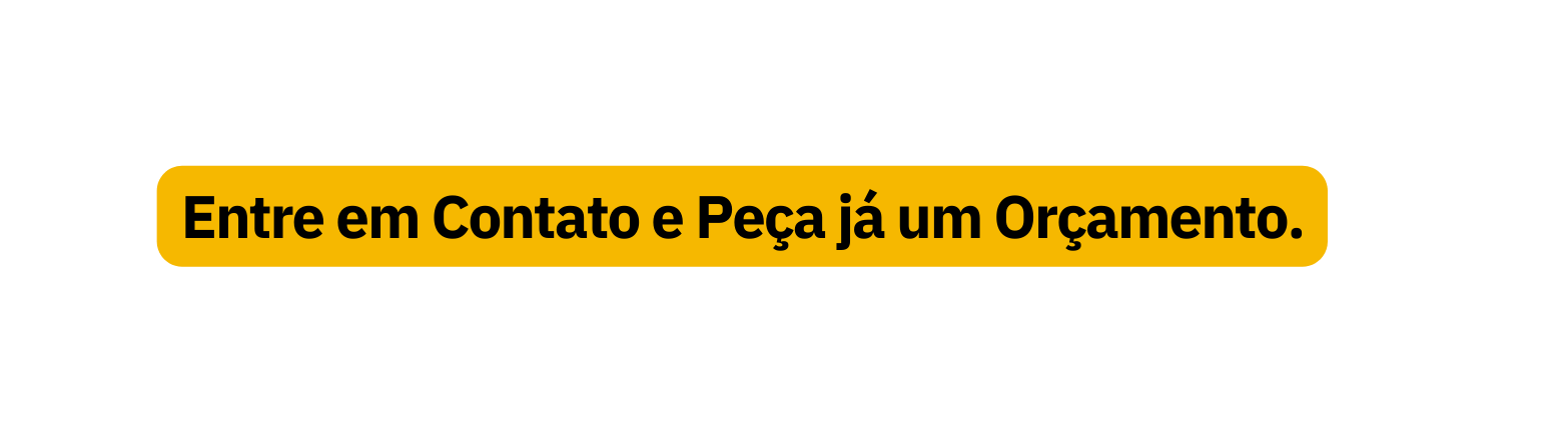 Entre em Contato e Peça já um Orçamento